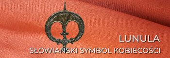 LUNULA – SŁOWIAŃSKI SYMBOL KOBIECOŚCI