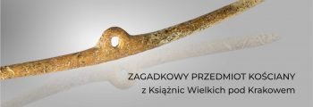 Zagadkowy przedmiot kościany z Książnic Wielkich pod Krakowem